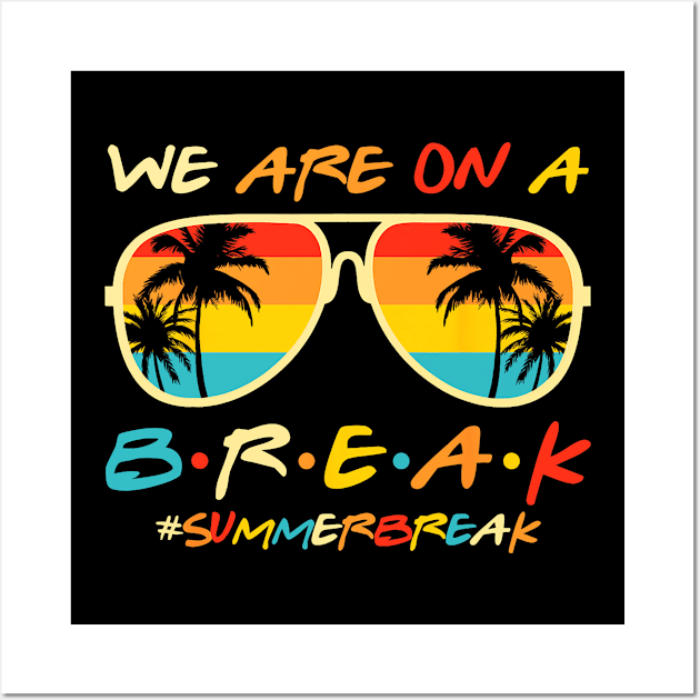 We Are On a Break Summer Break Sungles Last Day Of School Wall Art by JennyArtist